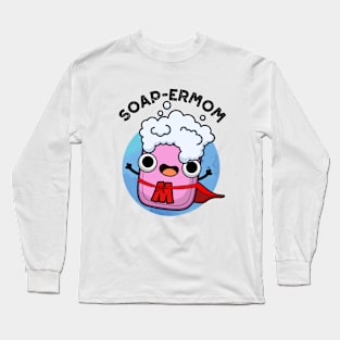 Soap-ermom Cute soap Mom Pun Long Sleeve T-Shirt